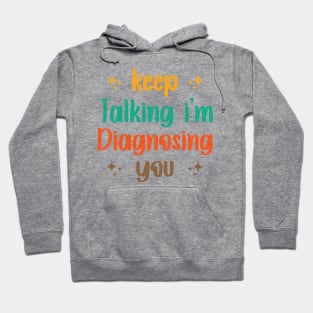 Keep Talking I'm Diagnosing You Hoodie